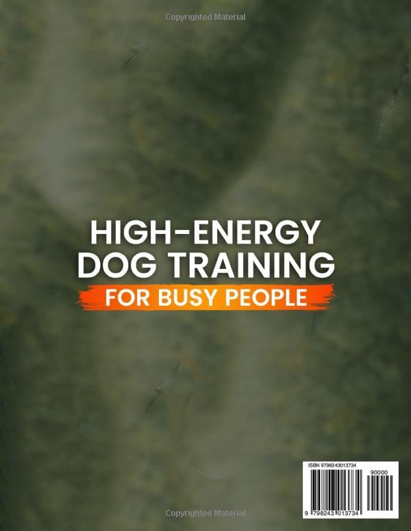 High-Energy Dog Training for Busy People: Practical Short Daily Sessions, Enrichment Games, and Real-World Fixes for Barking, Chewing, and Leash Pulling so You Can Finally Trust Your Dog Anywhere