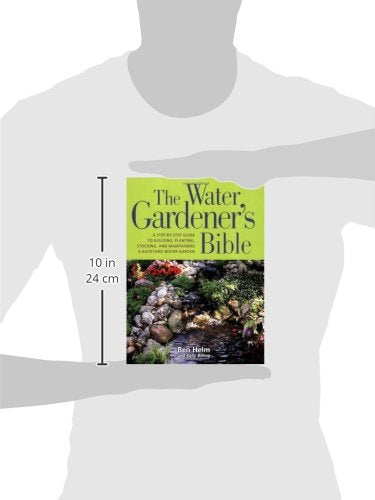 The Water Gardener's Bible: A Step-by-Step Guide to Building, Planting, Stocking, and Maintaining a Backyard Water Garden