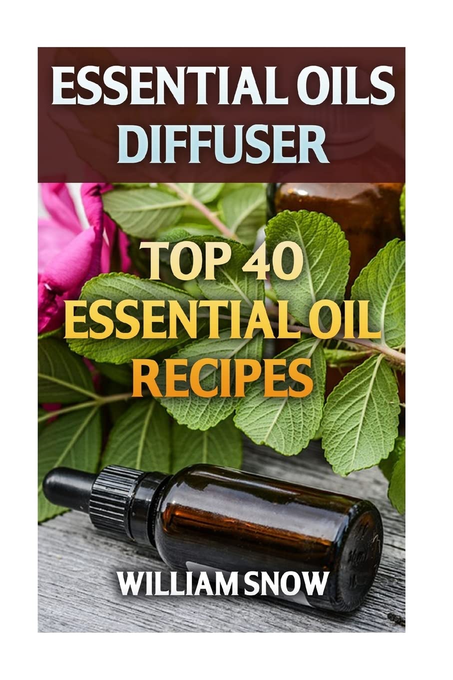 Essential Oils Diffuser: Top 40 Essential Oil Recipes