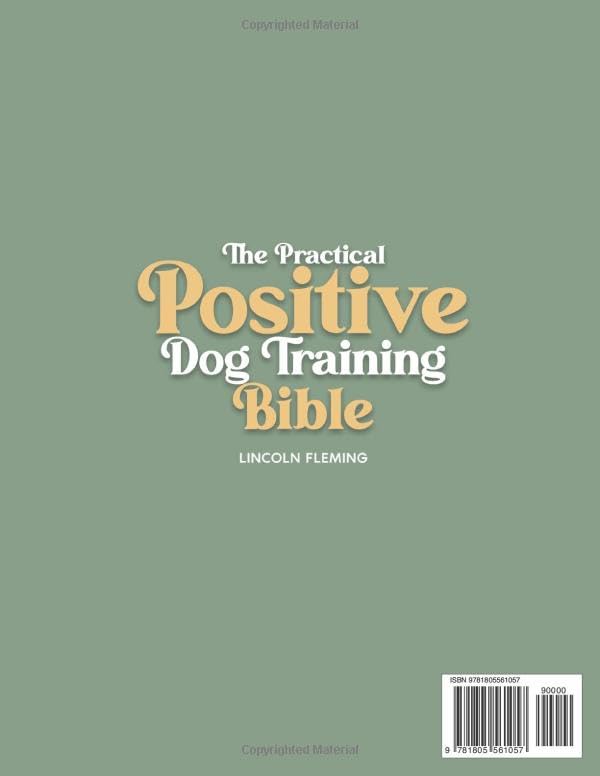 The Practical Positive Dog Training Bible: Proven Step-by-Step Solutions to Calm, Manage, and Rehabilitate Aggressive, Reactive, and Anxious Dogs—Without Hiring Expensive Trainers
