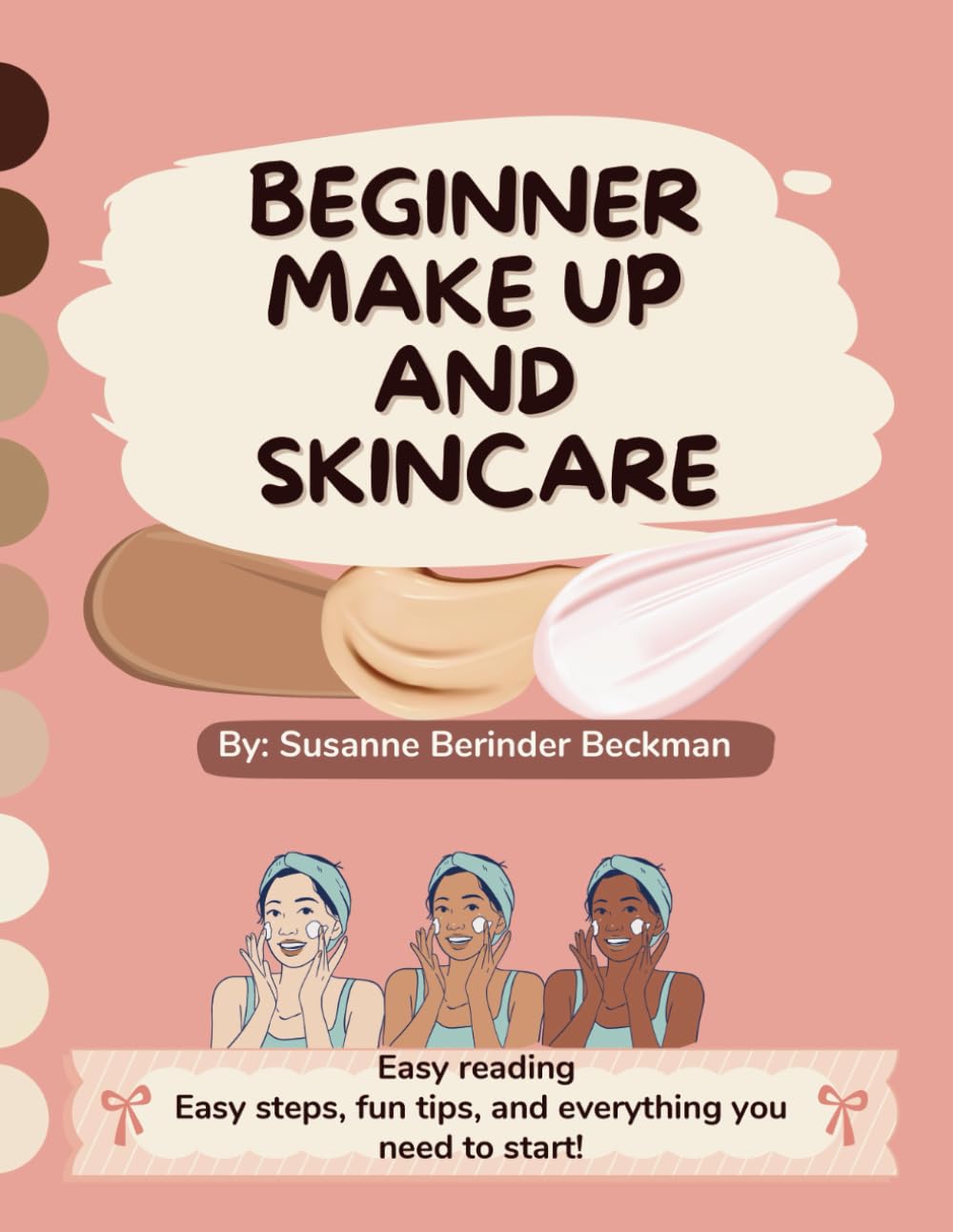 BEGINNER MAKE UP AND SKINCARE: Easy reading, easy steps, fun tips and everything you need to start!