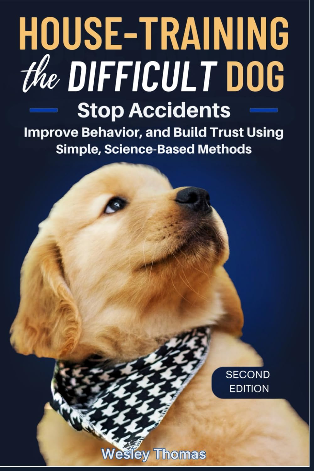 House-Training the Difficult Dog: Stop Accidents, Improve Behavior, and Build Trust Using Simple, Science-Based Methods