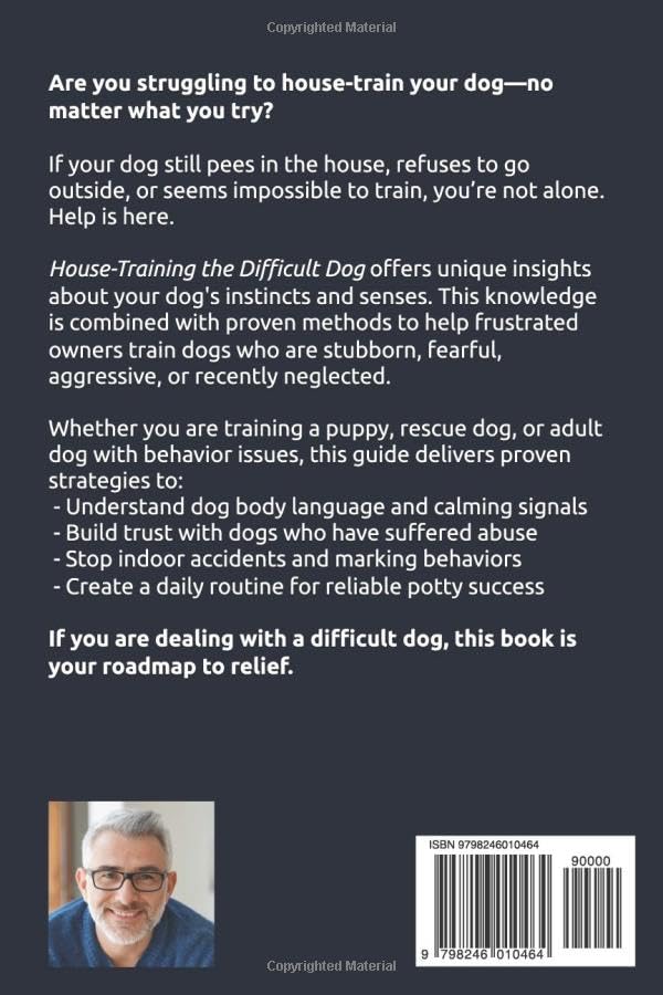 House-Training the Difficult Dog: Stop Accidents, Improve Behavior, and Build Trust Using Simple, Science-Based Methods