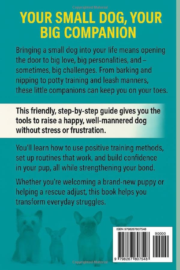 The Small Dog Training Handbook: Solve Behavior Problems & Raise a Happy, Well-Trained Pup: Proven Tips for French Bulldogs, Chihuahuas, Dachshunds & Other Small Breeds