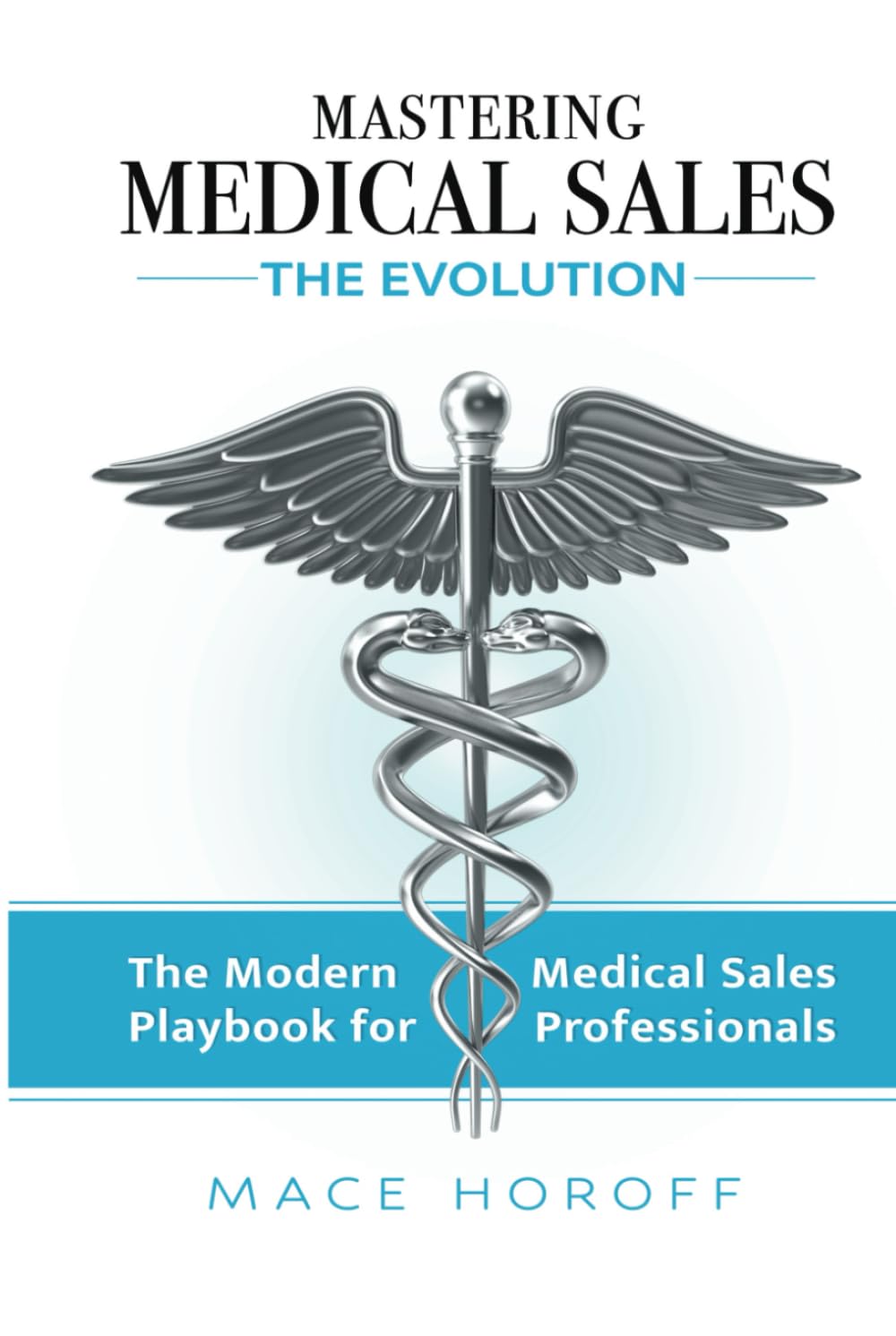 Mastering Medical Sales - The Evolution: The Modern Playbook for Medical Sales Professionals