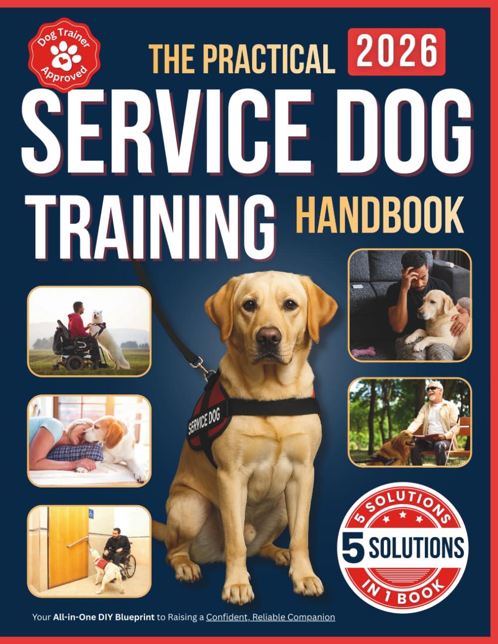 The Practical Service Dog Training Handbook: Your All-in-One DIY Blueprint to Raising a Confident, Reliable Companion - Easy Steps for Beginners to Save Thousands at Home