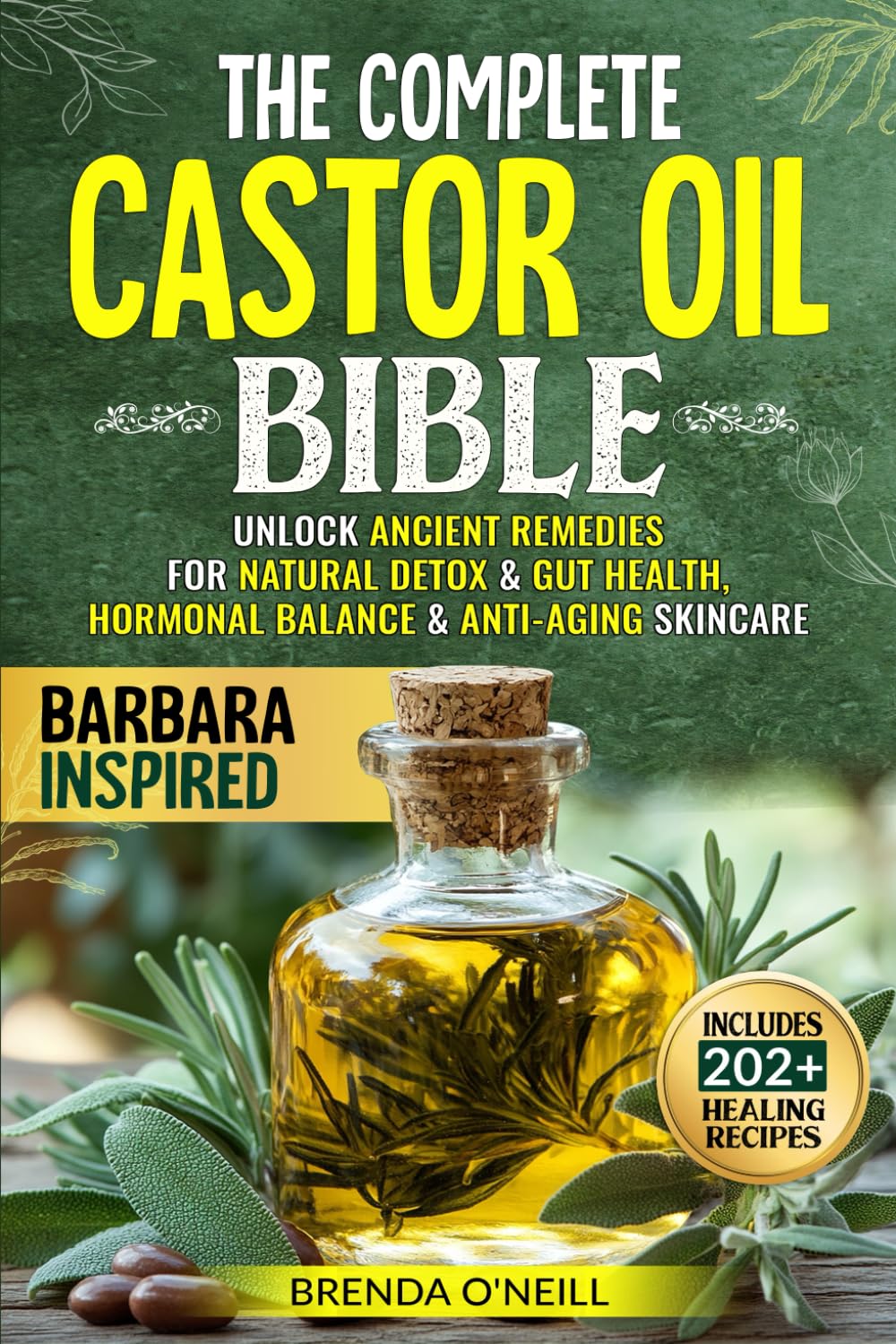 The Complete Castor Oil Bible: Unlock Ancient Remedies for Natural Detox & Gut Health, Hormonal Balance & Anti-Aging Skincare