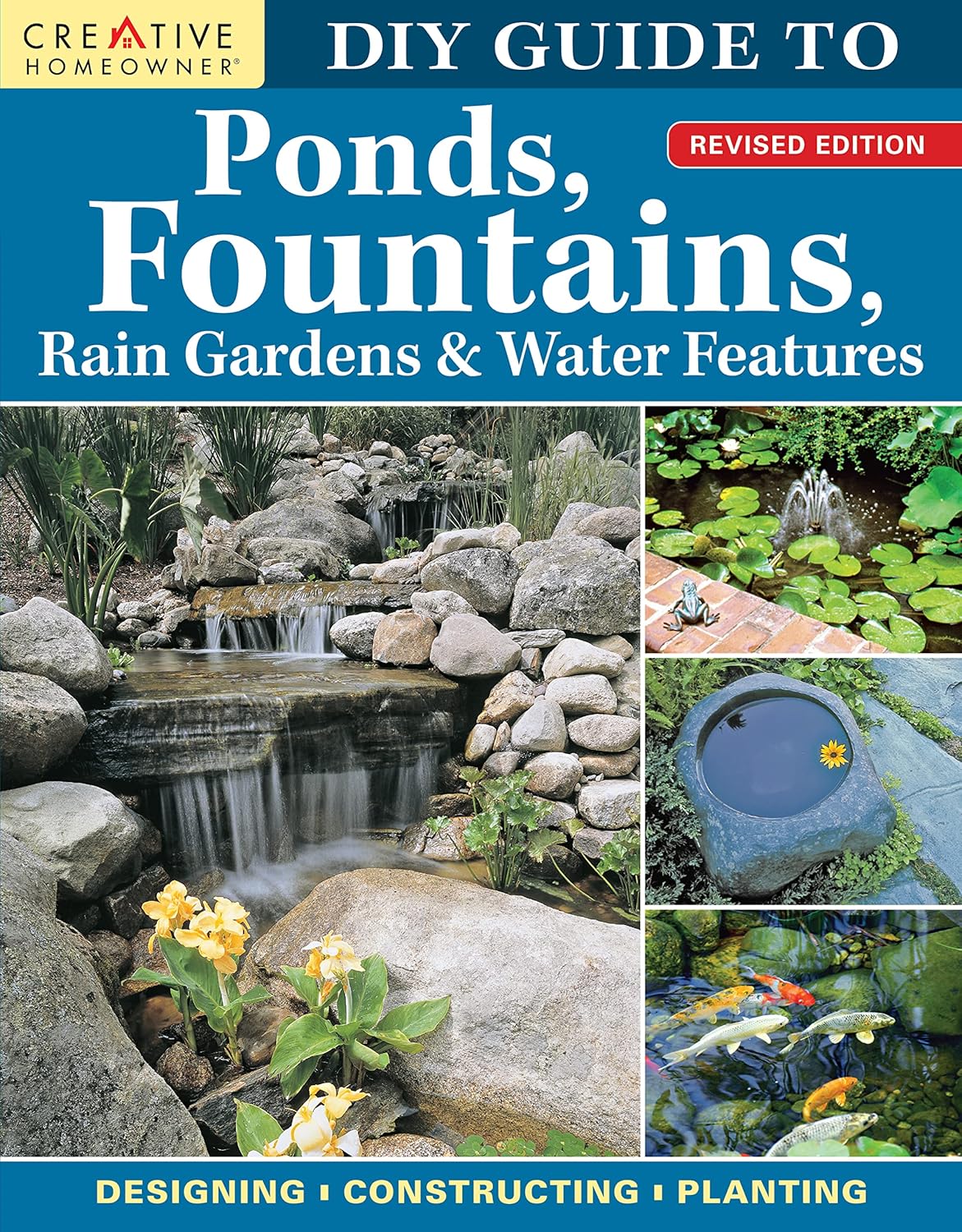 DIY Guide to Ponds, Fountains, Rain Gardens & Water Features, Revised Edition: Designing, Constructing, Planting (Creative Homeowner) Landscaping with Aquatic Plants, Fish, Wooden Bridges, and More